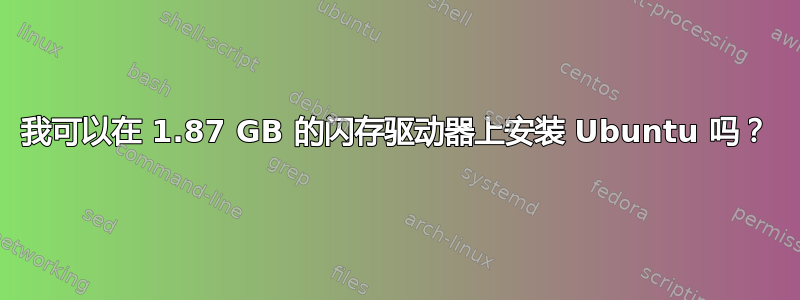 我可以在 1.87 GB 的闪存驱动器上安装 Ubuntu 吗？