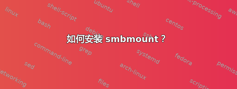 如何安装 smbmount？