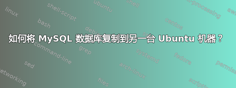 如何将 MySQL 数据库复制到另一台 Ubuntu 机器？