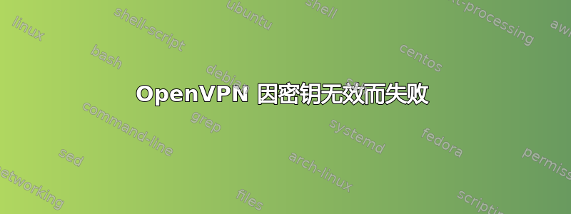 OpenVPN 因密钥无效而失败