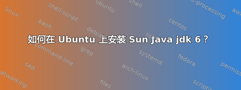 如何在 Ubuntu 上安装 Sun Java jdk 6？