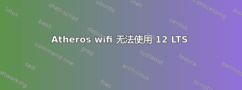 Atheros wifi 无法使用 12 LTS