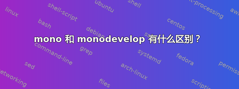 mono 和 monodevelop 有什么区别？