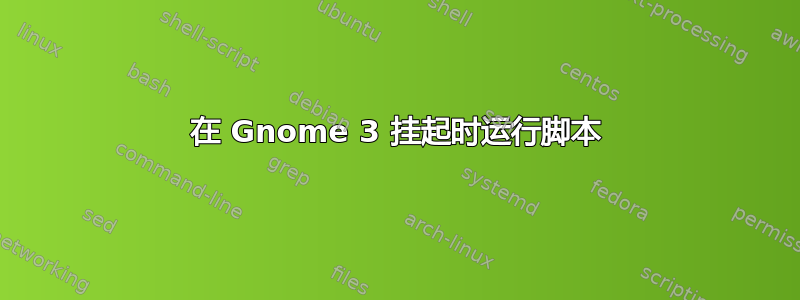 在 Gnome 3 挂起时运行脚本