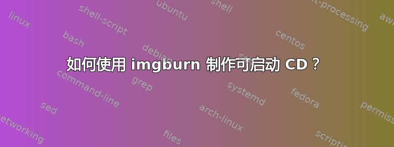 如何使用 imgburn 制作可启动 CD？