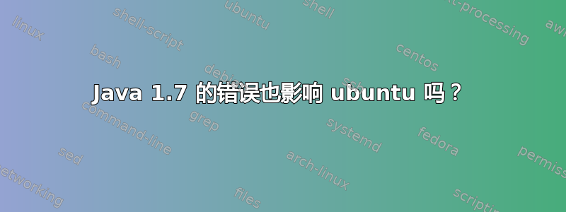 Java 1.7 的错误也影响 ubuntu 吗？