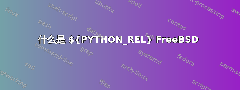 什么是 ${PYTHON_REL} FreeBSD