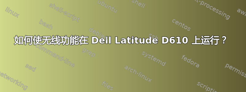 如何使无线功能在 Dell Latitude D610 上运行？