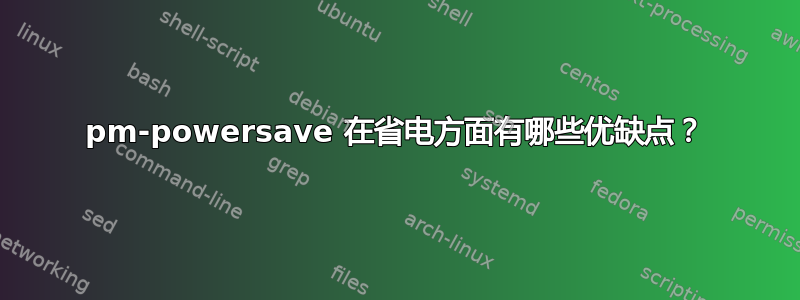 pm-powersave 在省电方面有哪些优缺点？