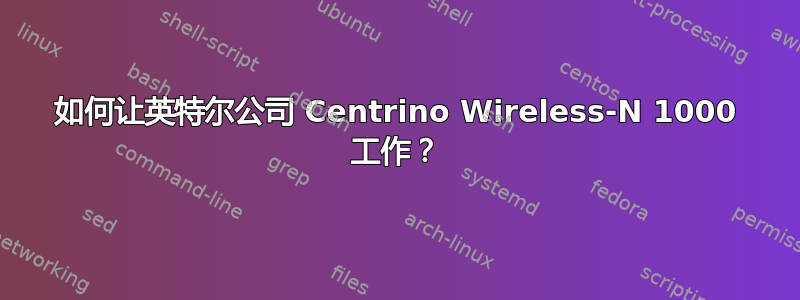 如何让英特尔公司 Centrino Wireless-N 1000 工作？