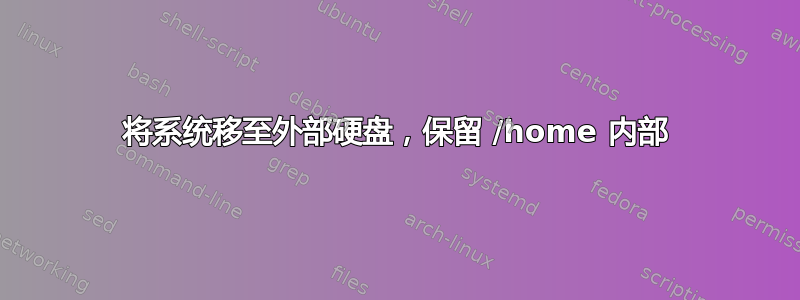 将系统移至外部硬盘，保留 /home 内部