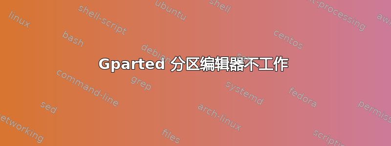 Gparted 分区编辑器不工作