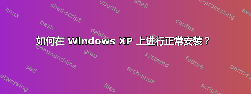 如何在 Windows XP 上进行正常安装？