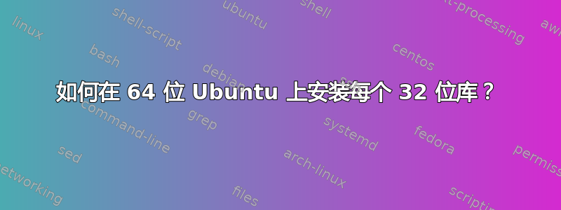 如何在 64 位 Ubuntu 上安装每个 32 位库？