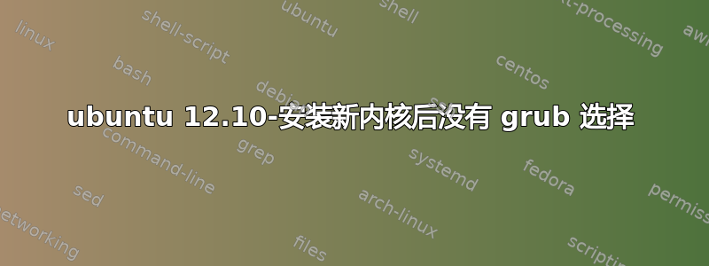 ubuntu 12.10-安装新内核后没有 grub 选择