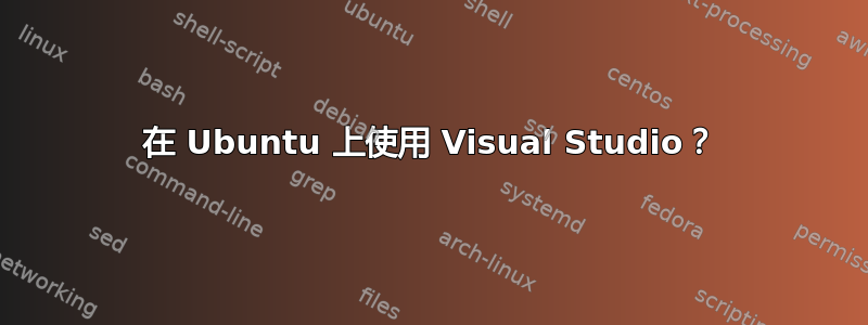 在 Ubuntu 上使用 Visual Studio？