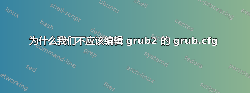 为什么我们不应该编辑 grub2 的 grub.cfg