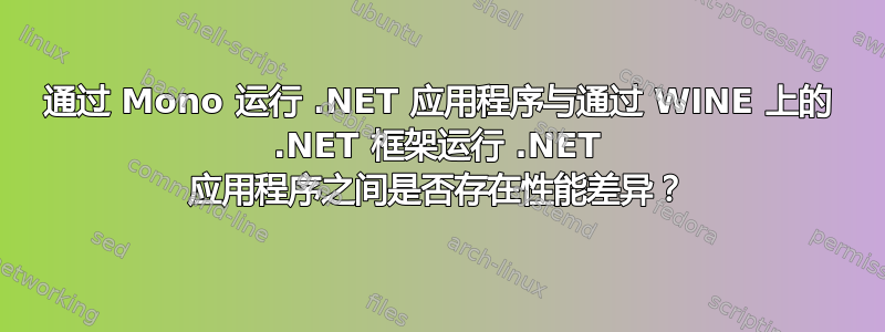 通过 Mono 运行 .NET 应用程序与通过 WINE 上的 .NET 框架运行 .NET 应用程序之间是否存在性能差异？