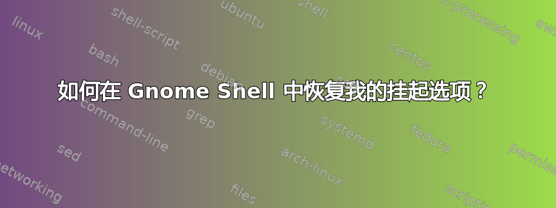 如何在 Gnome Shell 中恢复我的挂起选项？