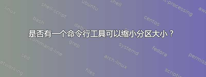 是否有一个命令行工具可以缩小分区大小？