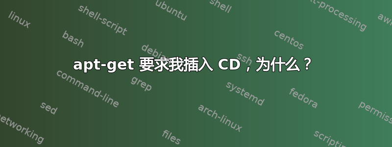 apt-get 要求我插入 CD，为什么？