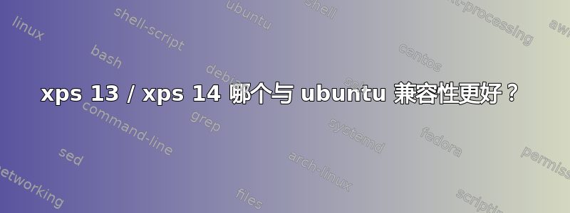 xps 13 / xps 14 哪个与 ubuntu 兼容性更好？