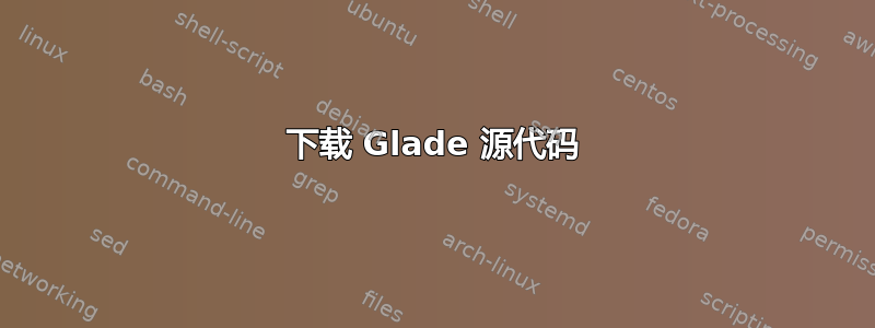 下载 Glade 源代码