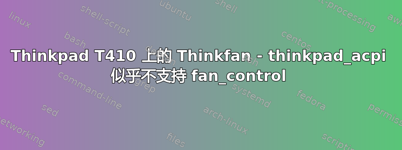 Thinkpad T410 上的 Thinkfan - thinkpad_acpi 似乎不支持 fan_control