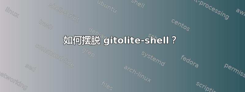 如何摆脱 gitolite-shell？