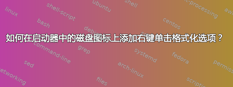 如何在启动器中的磁盘图标上添加右键单击格式化选项？