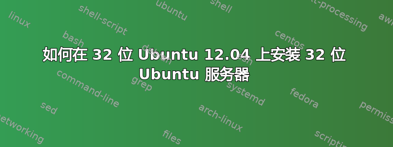 如何在 32 位 Ubuntu 12.04 上安装 32 位 Ubuntu 服务器