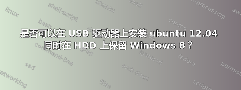 是否可以在 USB 驱动器上安装 ubuntu 12.04 同时在 HDD 上保留 Windows 8？