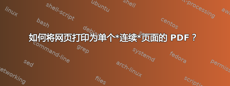 如何将网页打印为单个*连续*页面的 PDF？