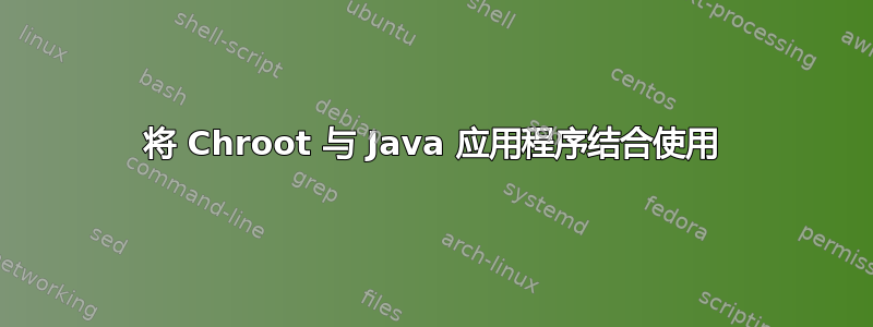 将 Chroot 与 Java 应用程序结合使用