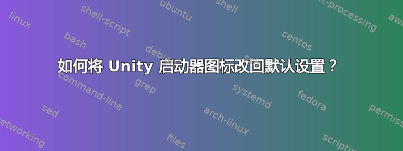 如何将 Unity 启动器图标改回默认设置？