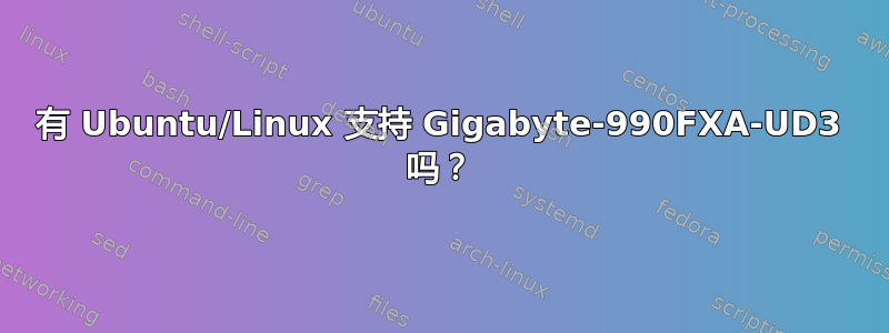 有 Ubuntu/Linux 支持 Gigabyte-990FXA-UD3 吗？