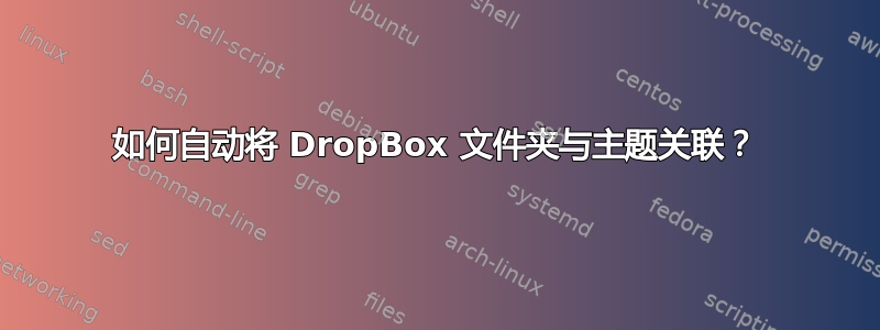 如何自动将 DropBox 文件夹与主题关联？