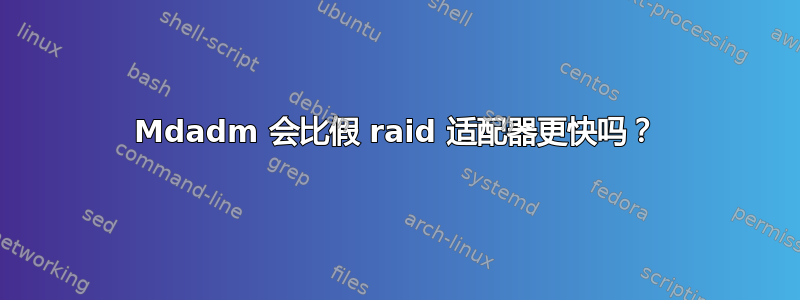 Mdadm 会比假 raid 适配器更快吗？