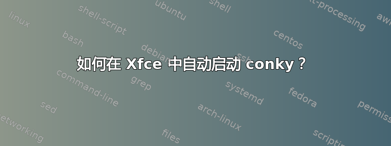 如何在 Xfce 中自动启动 conky？