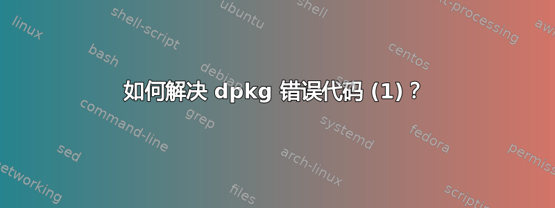 如何解决 dpkg 错误代码 (1)？