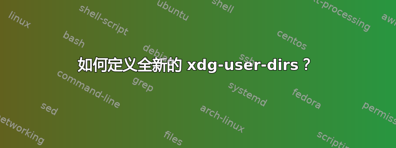 如何定义全新的 xdg-user-dirs？