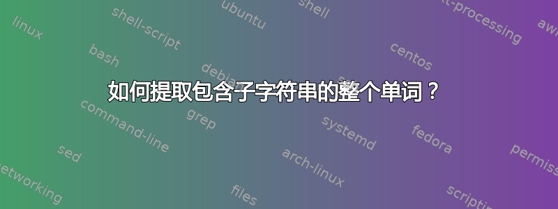 如何提取包含子字符串的整个单词？