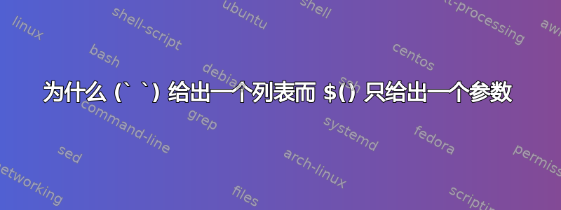 为什么 (` `) 给出一个列表而 $() 只给出一个参数