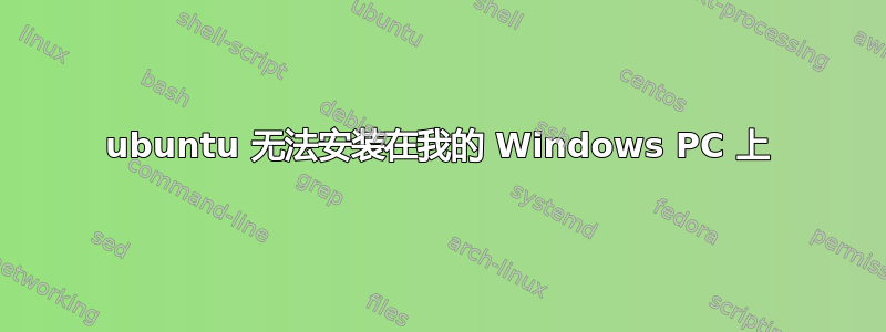 ubuntu 无法安装在我的 Windows PC 上