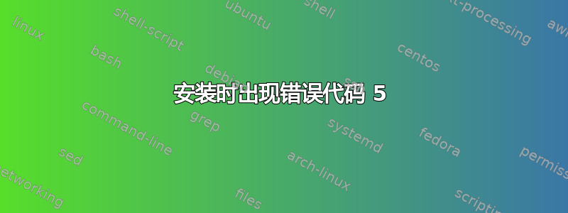 安装时出现错误代码 5