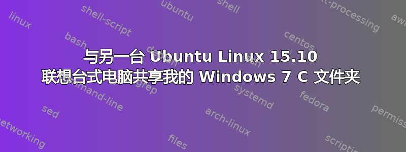 与另一台 Ubuntu Linux 15.10 联想台式电脑共享我的 Windows 7 C 文件夹