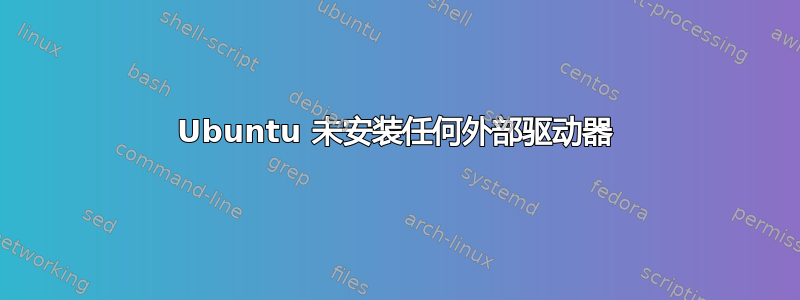 Ubuntu 未安装任何外部驱动器