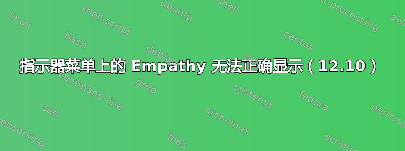 指示器菜单上的 Empathy 无法正确显示（12.10）