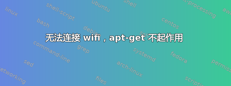 无法连接 wifi，apt-get 不起作用