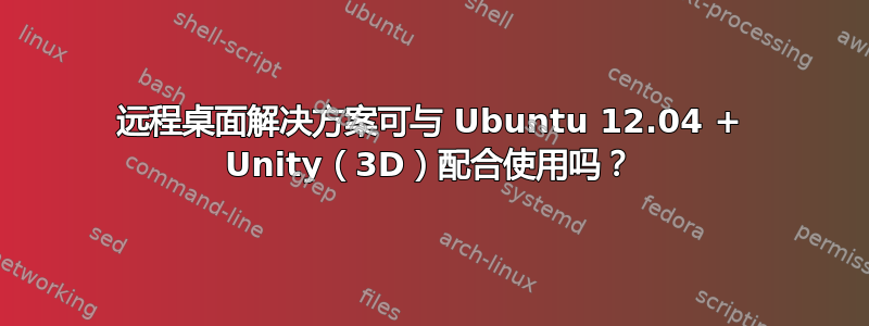 远程桌面解决方案可与 Ubuntu 12.04 + Unity（3D）配合使用吗？